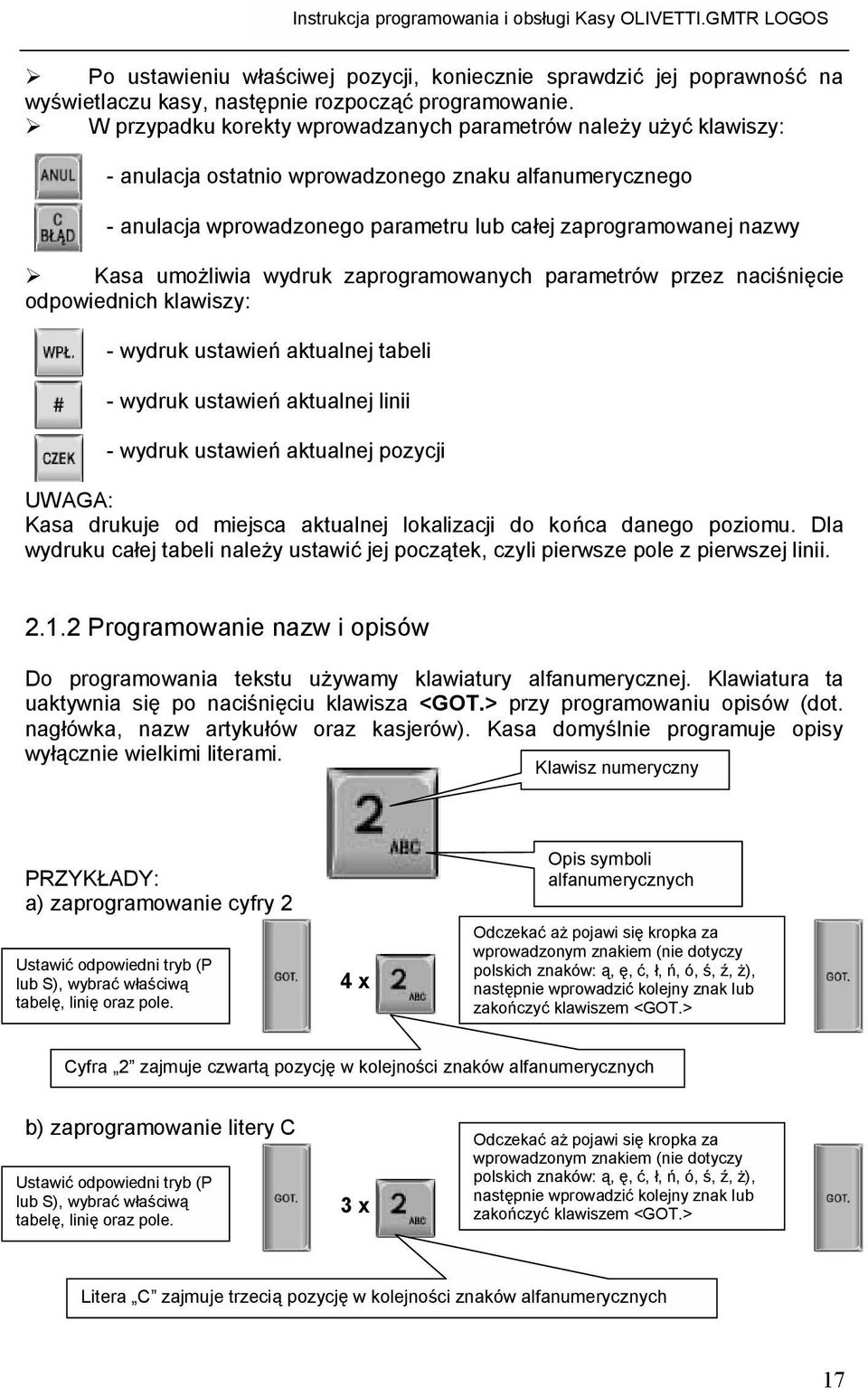 Kasa umożliwia wydruk zaprogramowanych parametrów przez naciśnięcie odpowiednich klawiszy: - wydruk ustawień aktualnej tabeli - wydruk ustawień aktualnej linii - wydruk ustawień aktualnej pozycji