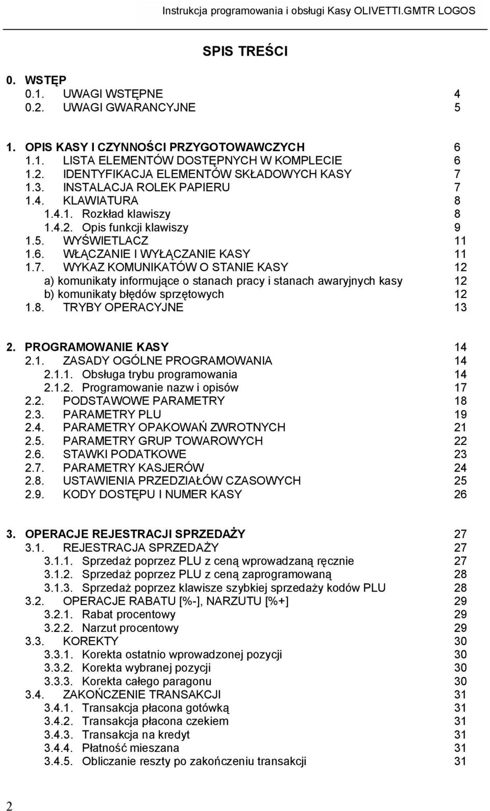 8. TRYBY OPERACYJNE 13 2. PROGRAMOWANIE KASY 14 2.1. ZASADY OGÓLNE PROGRAMOWANIA 14 2.1.1. Obsługa trybu programowania 14 2.1.2. Programowanie nazw i opisów 17 2.2. PODSTAWOWE PARAMETRY 18 2.3. PARAMETRY PLU 19 2.