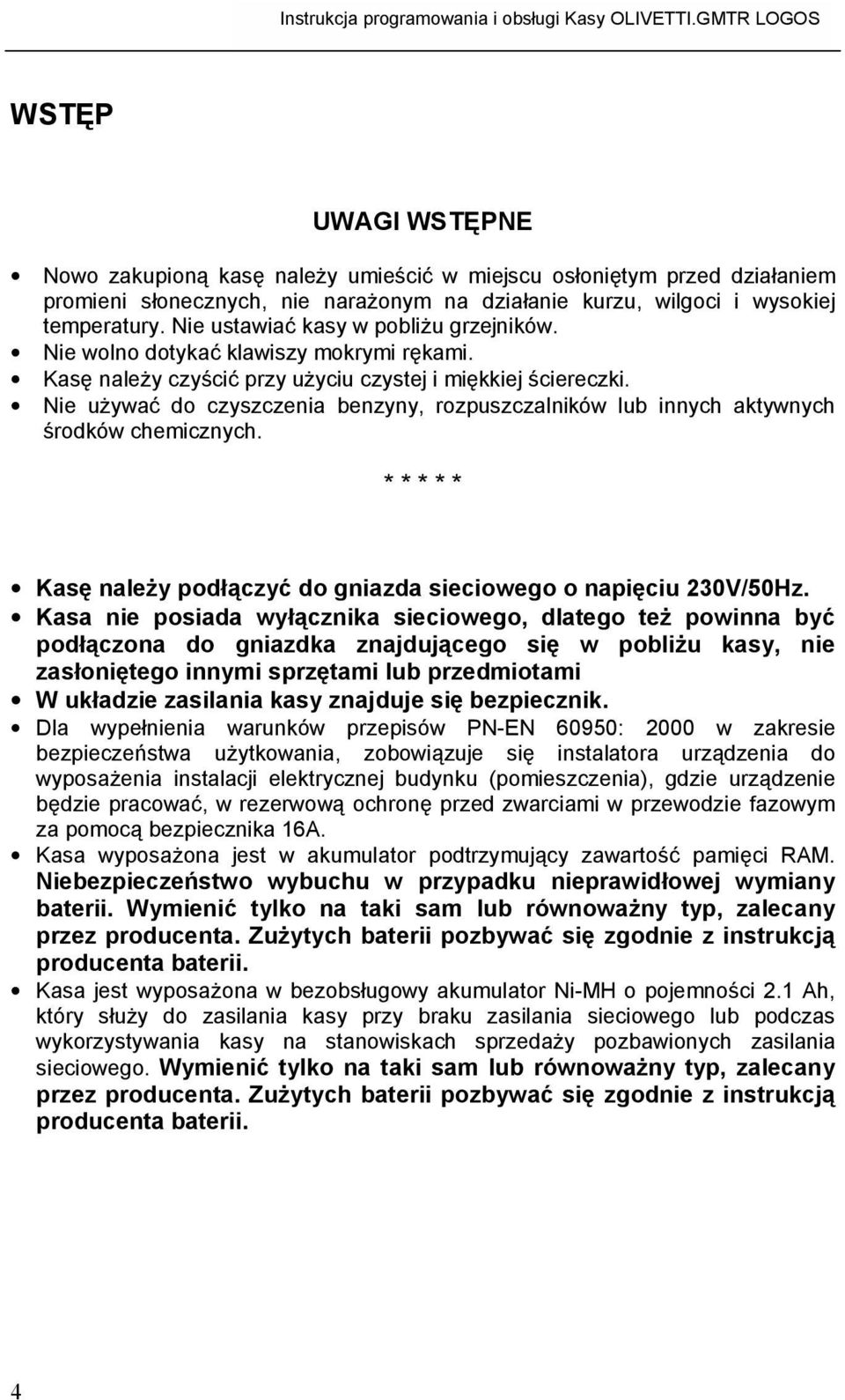 Nie używać do czyszczenia benzyny, rozpuszczalników lub innych aktywnych środków chemicznych. * * * * * Kasę należy podłączyć do gniazda sieciowego o napięciu 230V/50Hz.