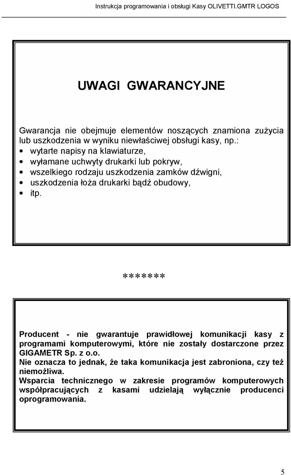 ******* Producent - nie gwarantuje prawidłowej komunikacji kasy z programami komputerowymi, które nie zostały dostarczone przez GIGAMETR Sp. z o.o. Nie oznacza to jednak, że taka komunikacja jest zabroniona, czy też niemożliwa.