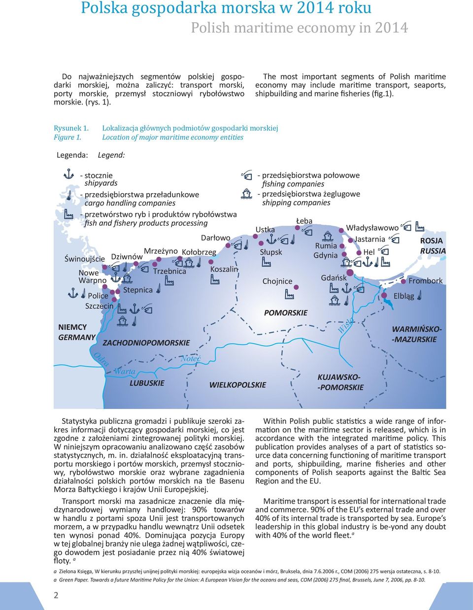 Legenda: Lokalizacja głównych podmiotów gospodarki morskiej Location of major maritime economy entities Legend: - stocznie shipyards - przedsiębiorstwa przeładunkowe cargo handling companies -