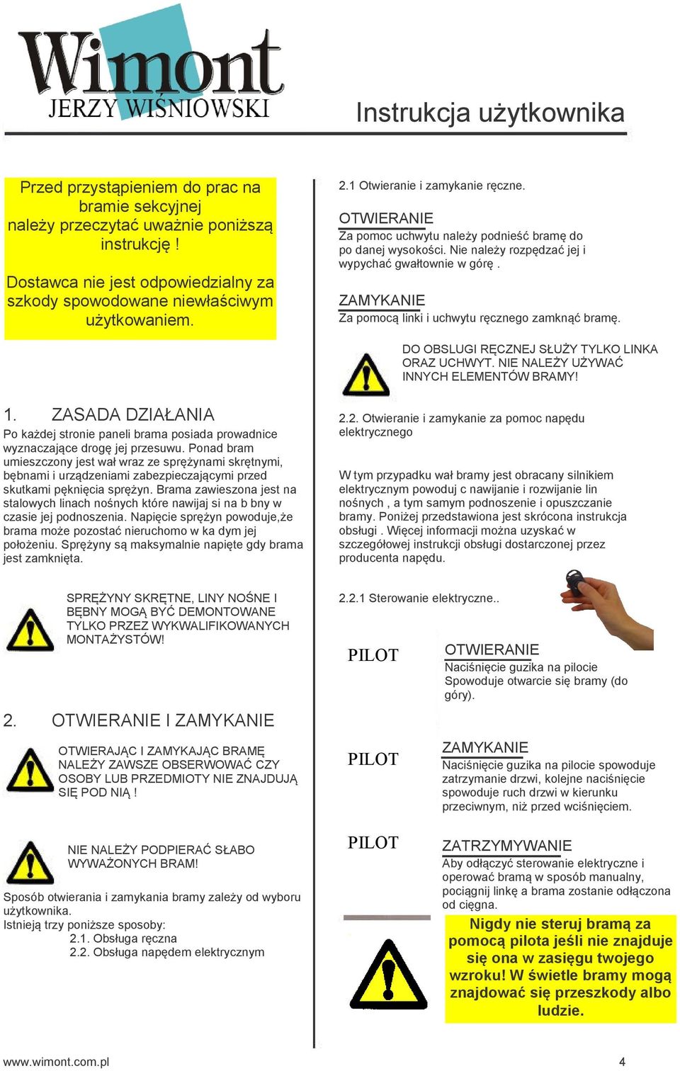 ZMYKNIE Za pomocą linki i uchwytu ręcznego zamknąć bramę. DO OBSLUGI RĘZNEJ SŁUŻY TYLKO LINK ORZ UHWYT. NIE NLEŻY UŻYWĆ INNYH ELEMENTÓW BRMY 1.