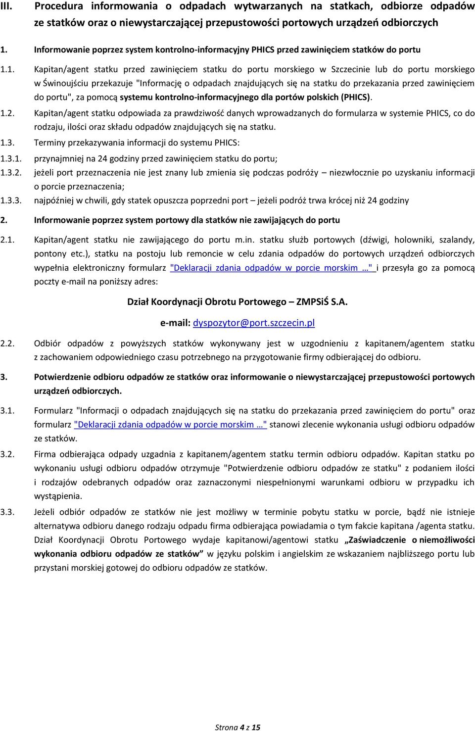 1. Kapitan/agent statku przed zawinięciem statku do portu morskiego w Szczecinie lub do portu morskiego w Świnoujściu przekazuje "Informację o odpadach znajdujących się na statku do przekazania przed