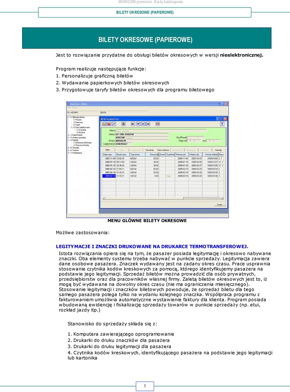 Przygotowuje taryfy biletów okresowych dla programu biletowego MENU GLÓWNE BILETY OKRESOWE Możliwe zastosowania: LEGITYMACJE I ZNACZKI DRUKOWANE NA DRUKARCE TERMOTRANSFEROWEJ.