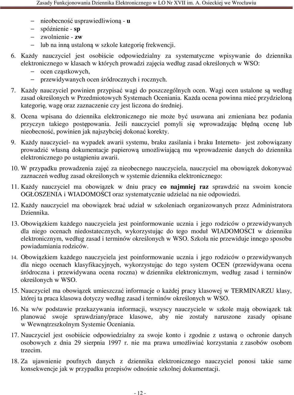 przewidywanych ocen śródrocznych i rocznych. 7. Każdy nauczyciel powinien przypisać wagi do poszczególnych ocen. Wagi ocen ustalone są według zasad określonych w Przedmiotowych Systemach Oceniania.