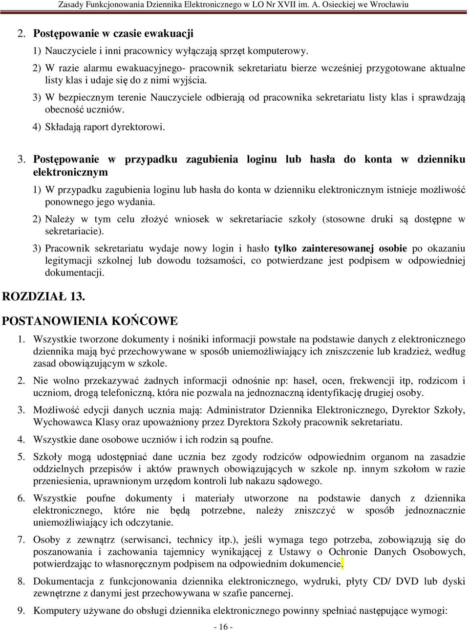 3) W bezpiecznym terenie Nauczyciele odbierają od pracownika sekretariatu listy klas i sprawdzają obecność uczniów. 4) Składają raport dyrektorowi. 3.