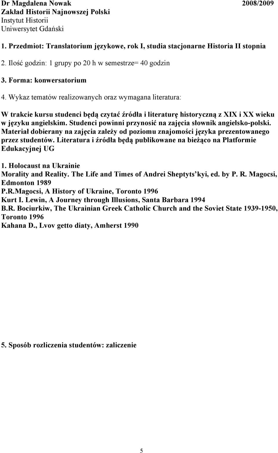 Wykaz tematów realizowanych oraz wymagana literatura: W trakcie kursu studenci będą czytać źródła i literaturę historyczną z XIX i XX wieku w języku angielskim.