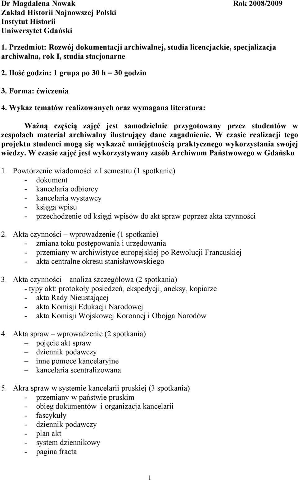 Wykaz tematów realizowanych oraz wymagana literatura: Ważną częścią zajęć jest samodzielnie przygotowany przez studentów w zespołach materiał archiwalny ilustrujący dane zagadnienie.