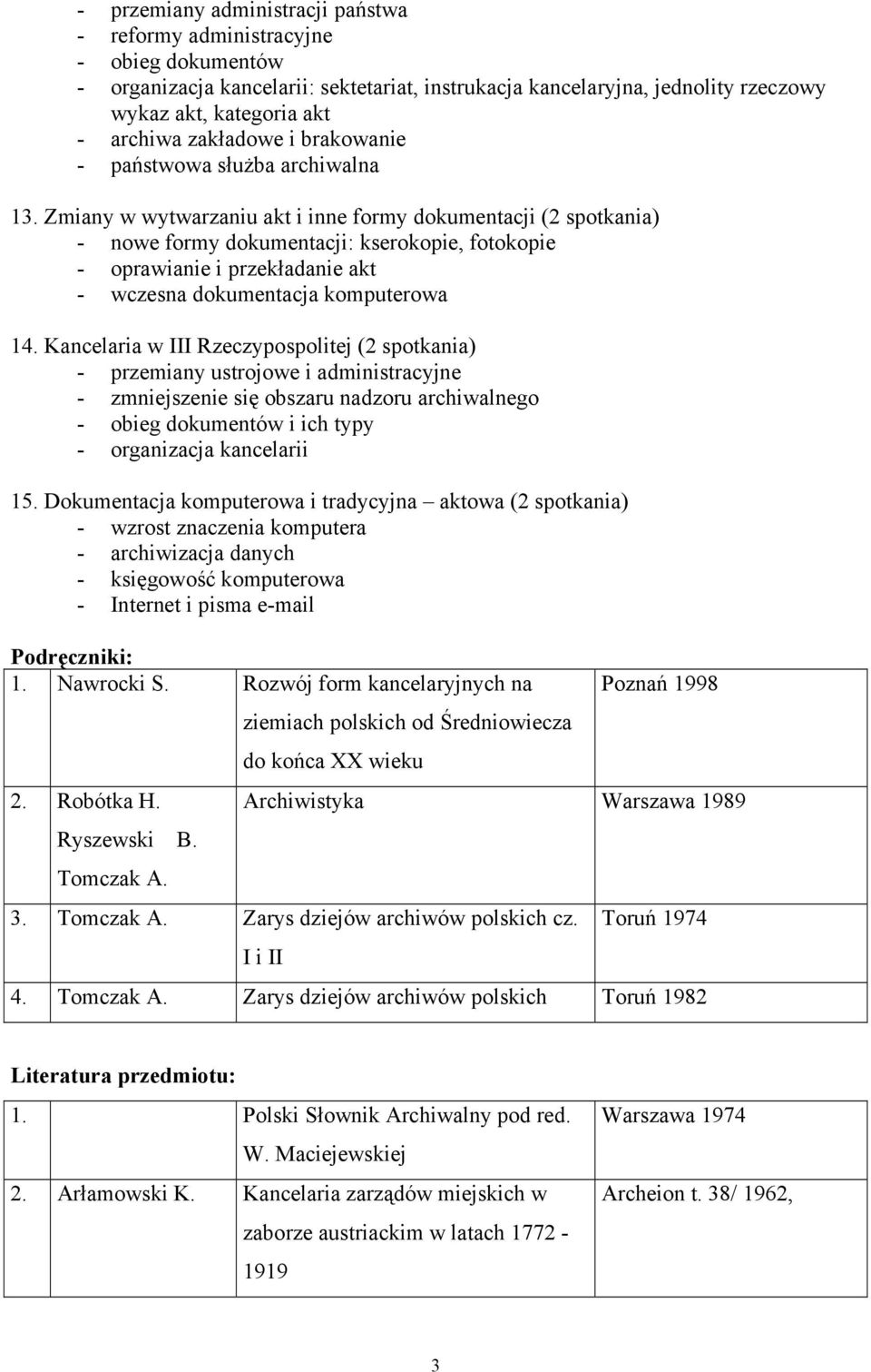 Zmiany w wytwarzaniu akt i inne formy dokumentacji (2 spotkania) - nowe formy dokumentacji: kserokopie, fotokopie - oprawianie i przekładanie akt - wczesna dokumentacja komputerowa 14.