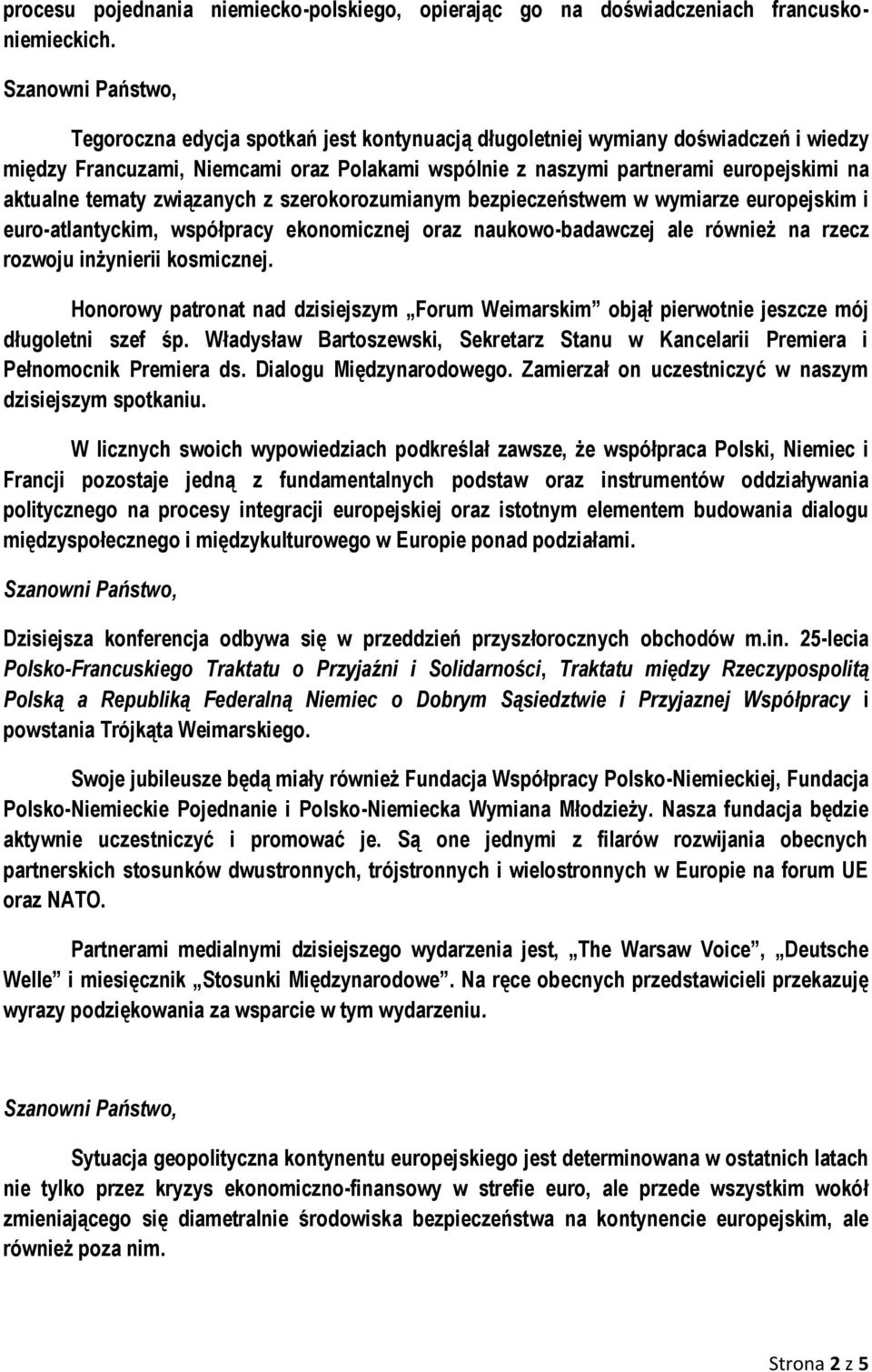 z szerokorozumianym bezpieczeństwem w wymiarze europejskim i euro-atlantyckim, współpracy ekonomicznej oraz naukowo-badawczej ale również na rzecz rozwoju inżynierii kosmicznej.
