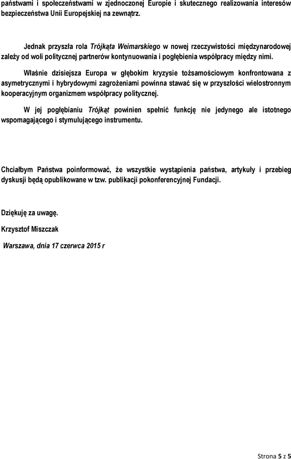 Właśnie dzisiejsza Europa w głębokim kryzysie tożsamościowym konfrontowana z asymetrycznymi i hybrydowymi zagrożeniami powinna stawać się w przyszłości wielostronnym kooperacyjnym organizmem