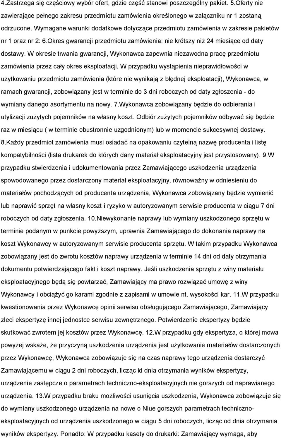 W kresie trwania gwarancji, Wyknawca zapewnia niezawdna pracę przedmitu zamówienia przez cały kres eksplatacji.