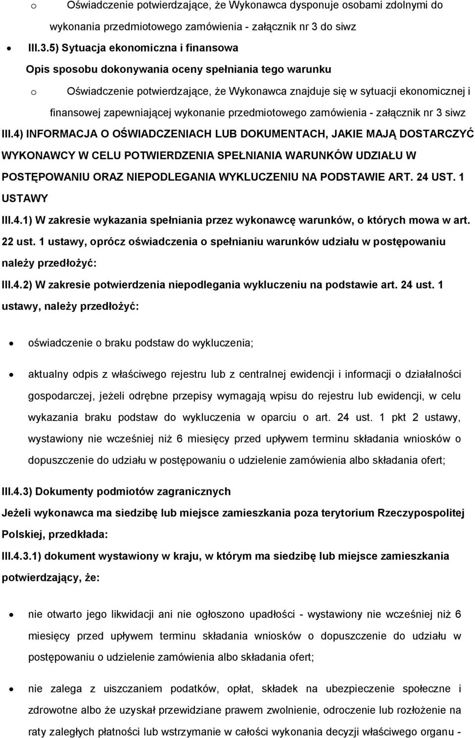 5) Sytuacja eknmiczna i finanswa Oświadczenie ptwierdzające, że Wyknawca znajduje się w sytuacji eknmicznej i finanswej zapewniającej wyknanie przedmitweg zamówienia - załącznik nr 3 siwz III.