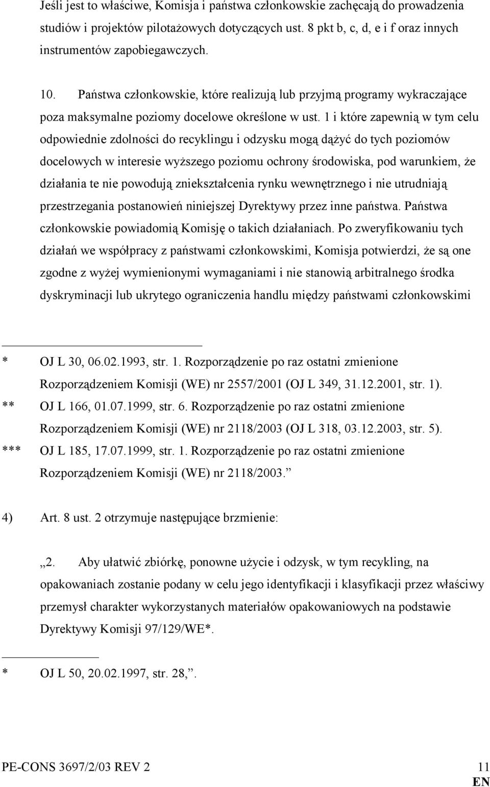 1 i które zapewnią w tym celu odpowiednie zdolności do recyklingu i odzysku mogą dążyć do tych poziomów docelowych w interesie wyższego poziomu ochrony środowiska, pod warunkiem, że działania te nie