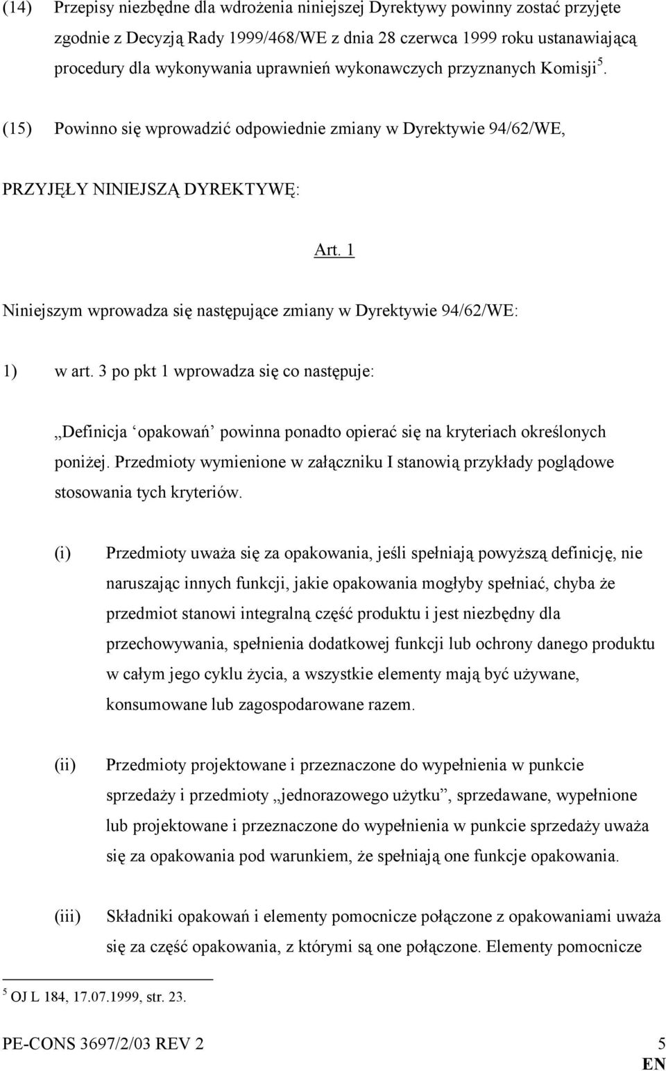 1 Niniejszym wprowadza się następujące zmiany w Dyrektywie 94/62/WE: 1) w art. 3 po pkt 1 wprowadza się co następuje: Definicja opakowań powinna ponadto opierać się na kryteriach określonych poniżej.