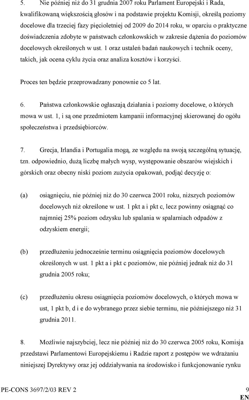 1 oraz ustaleń badań naukowych i technik oceny, takich, jak ocena cyklu życia oraz analiza kosztów i korzyści. Proces ten będzie przeprowadzany ponownie co 5 lat. 6.