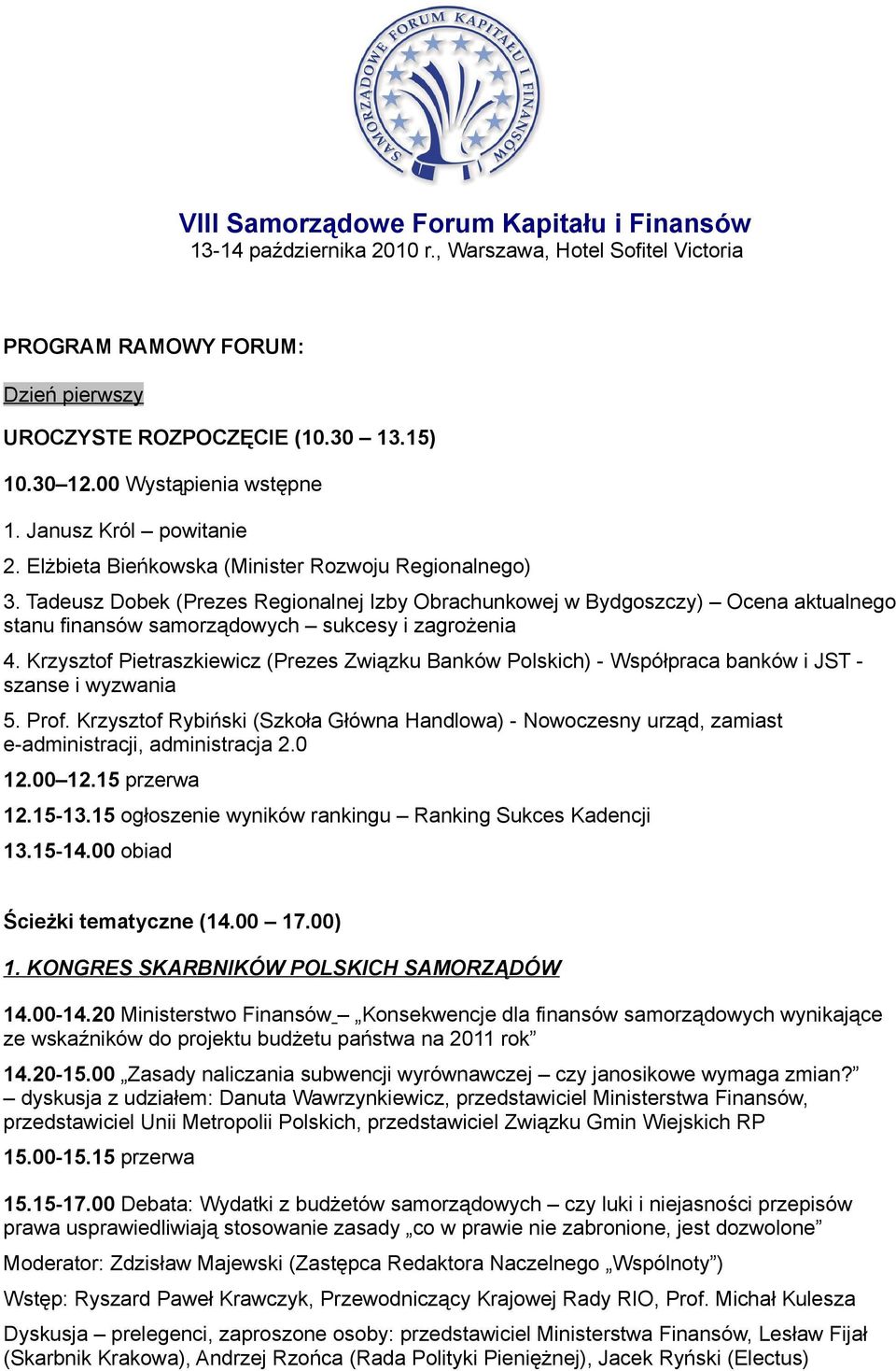 Tadeusz Dobek (Prezes Regionalnej Izby Obrachunkowej w Bydgoszczy) Ocena aktualnego stanu finansów samorządowych sukcesy i zagrożenia 4.