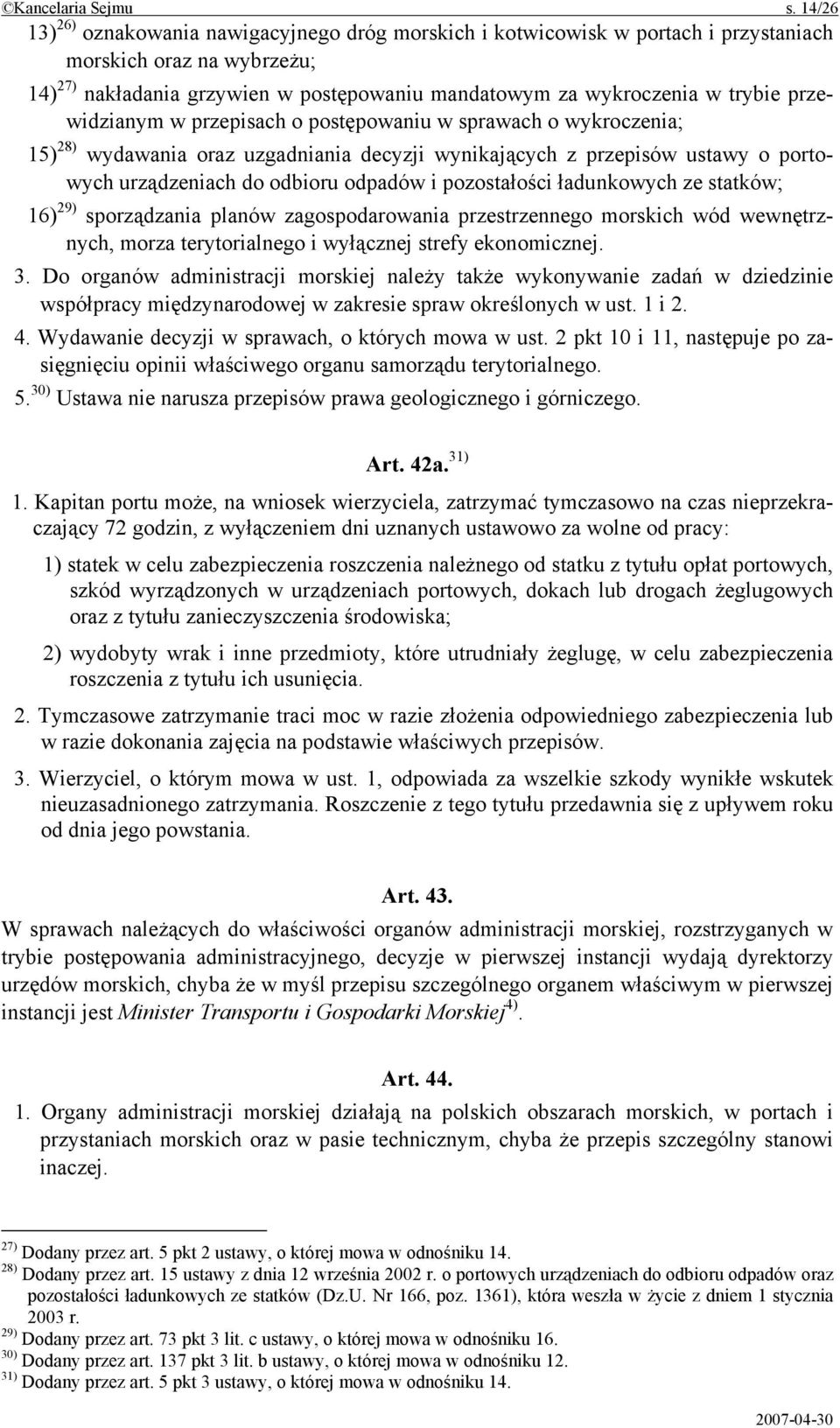 przewidzianym w przepisach o postępowaniu w sprawach o wykroczenia; 15) 28) wydawania oraz uzgadniania decyzji wynikających z przepisów ustawy o portowych urządzeniach do odbioru odpadów i