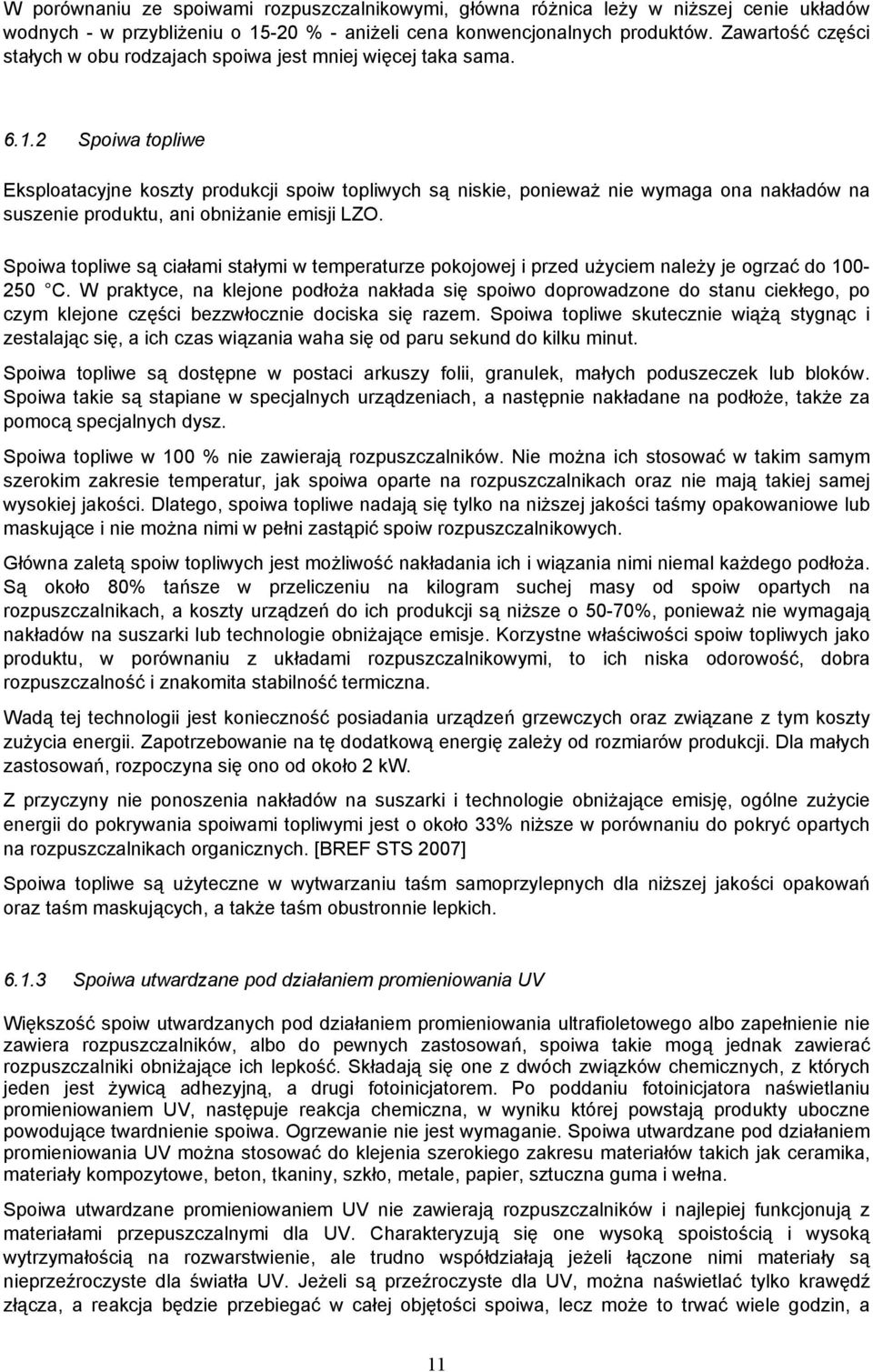 2 Spoiwa topliwe Eksploatacyjne koszty produkcji spoiw topliwych są niskie, ponieważ nie wymaga ona nakładów na suszenie produktu, ani obniżanie emisji LZO.