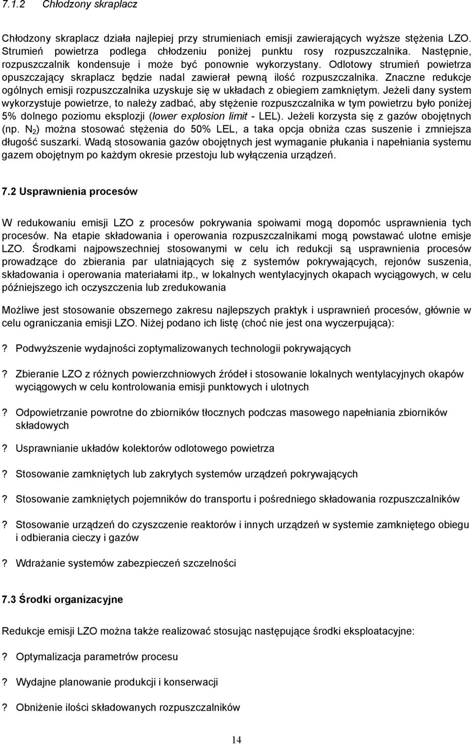 Znaczne redukcje ogólnych emisji rozpuszczalnika uzyskuje się w układach z obiegiem zamkniętym.