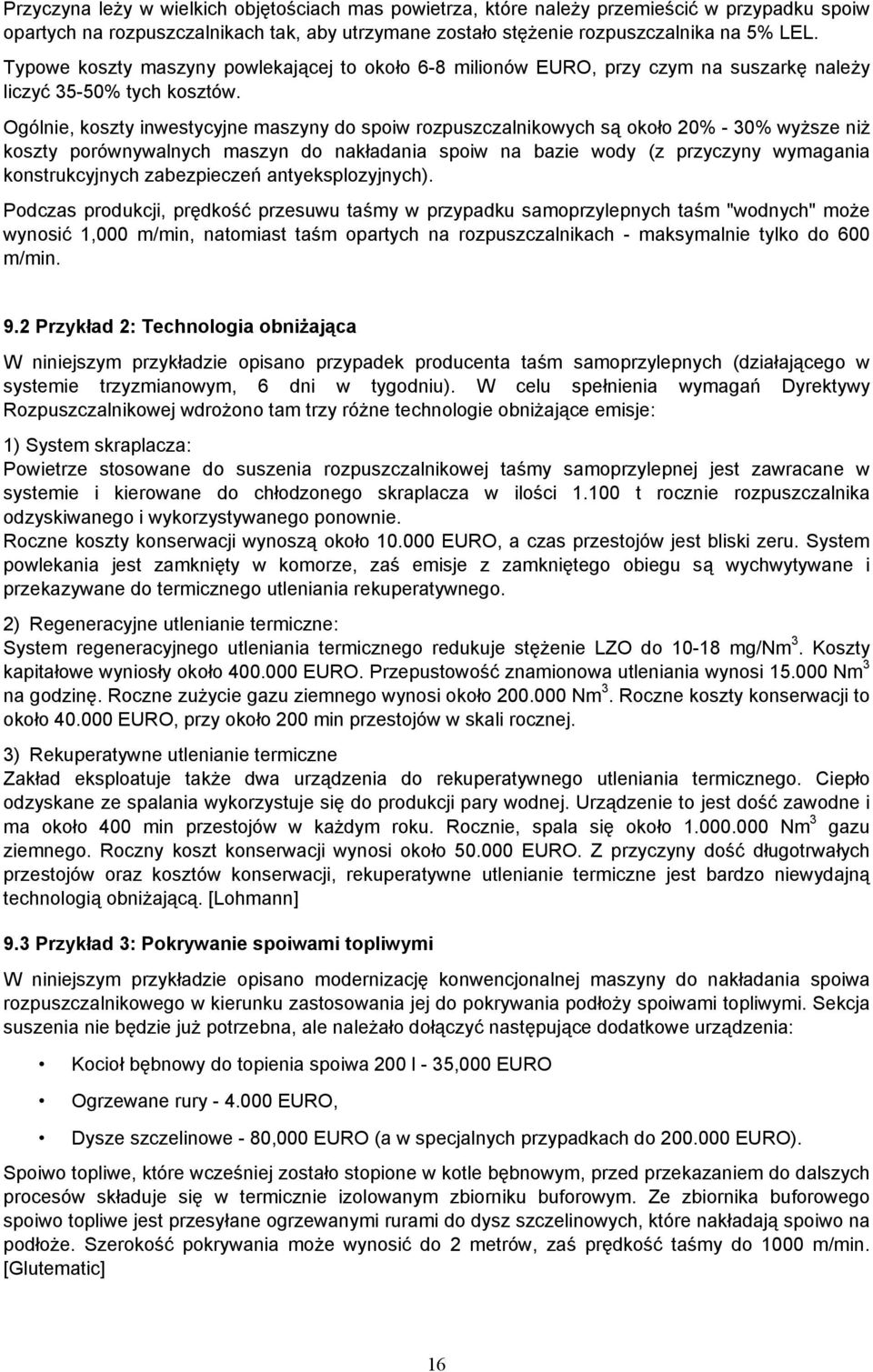 Ogólnie, koszty inwestycyjne maszyny do spoiw rozpuszczalnikowych są około 20% - 30% wyższe niż koszty porównywalnych maszyn do nakładania spoiw na bazie wody (z przyczyny wymagania konstrukcyjnych