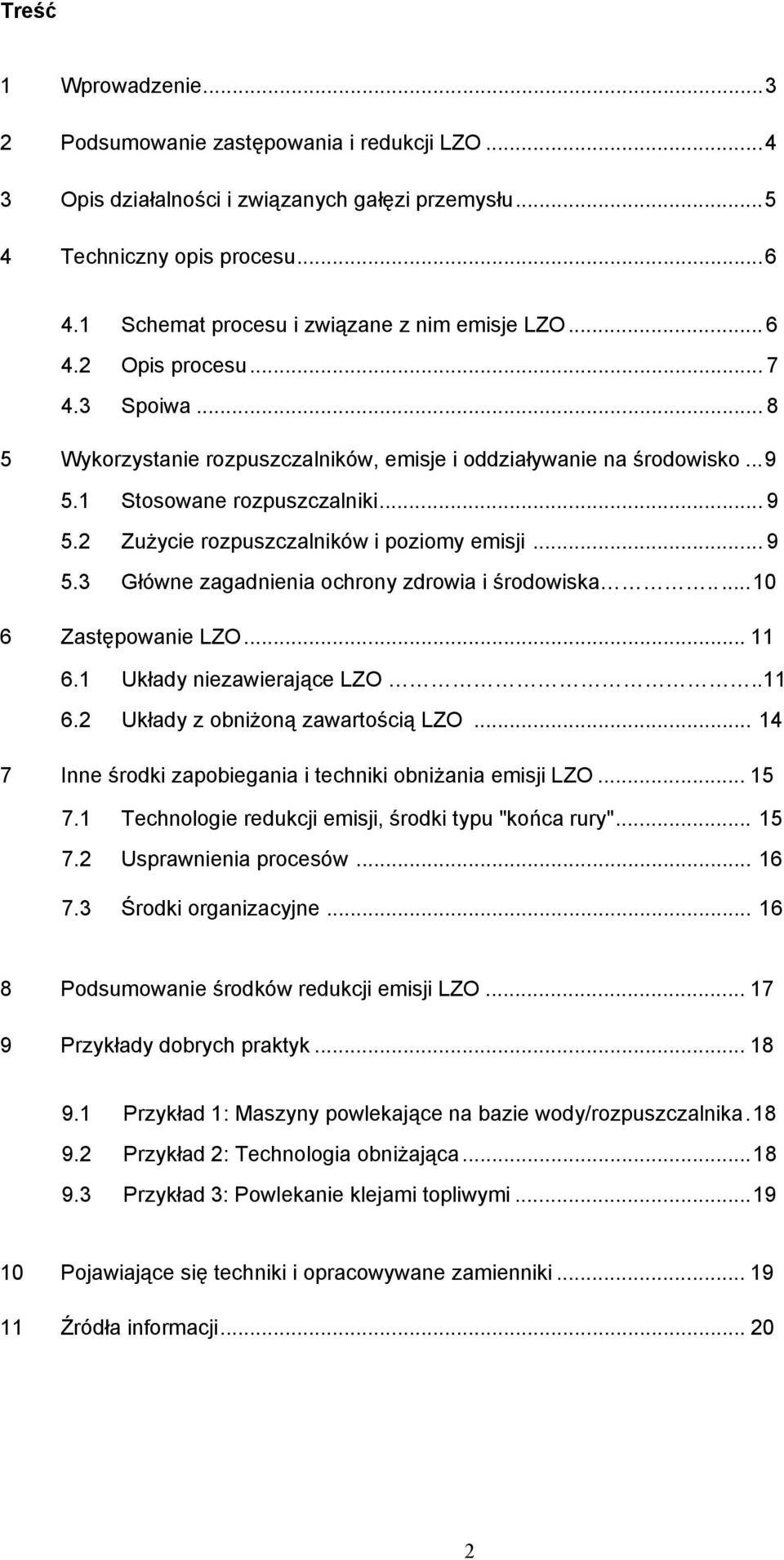 1 Stosowane rozpuszczalniki... 9 5.2 Zużycie rozpuszczalników i poziomy emisji... 9 5.3 Główne zagadnienia ochrony zdrowia i środowiska..... 10 6 Zastępowanie LZO... 11 6.1 Układy niezawierające LZO.