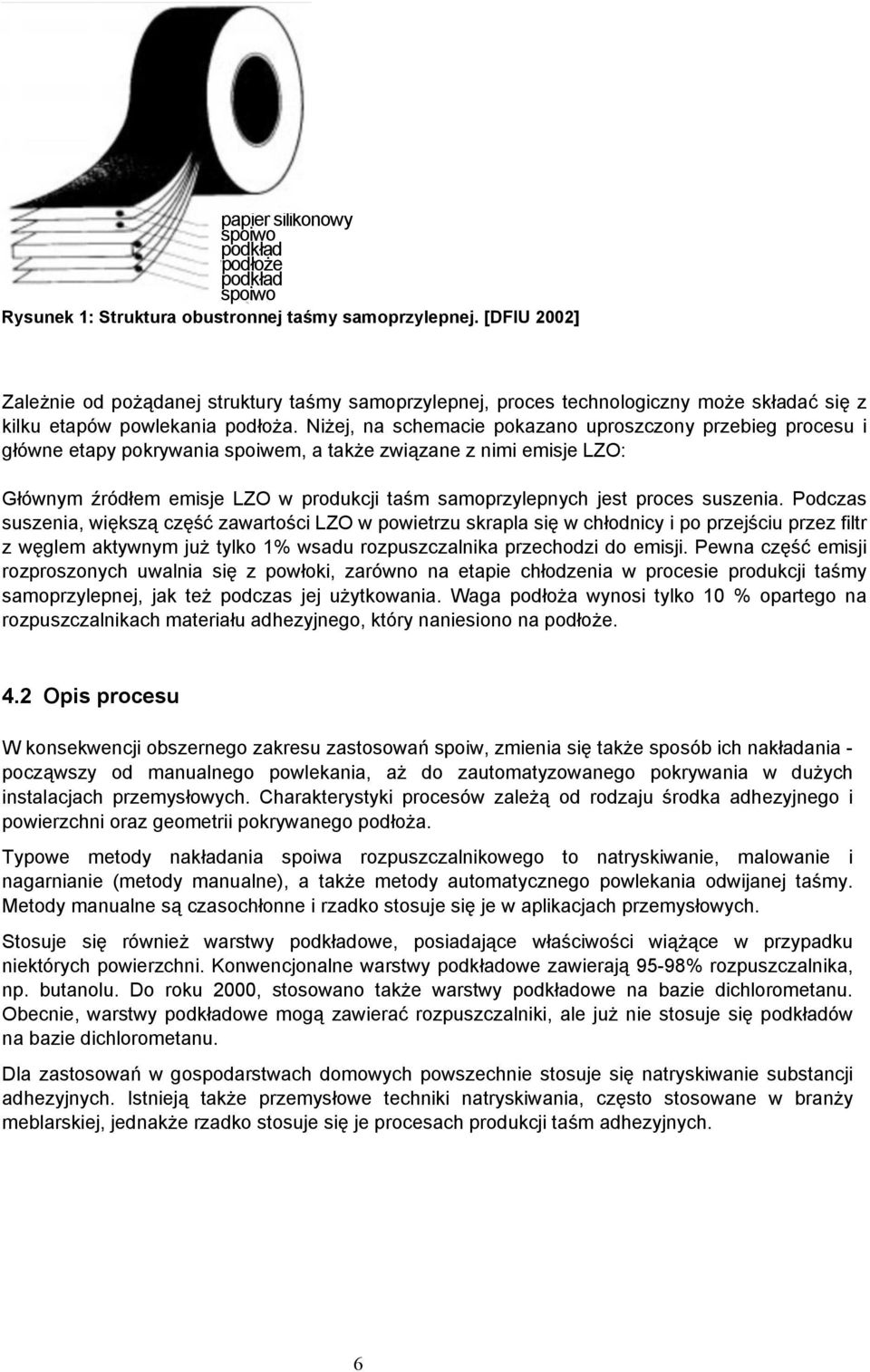 Niżej, na schemacie pokazano uproszczony przebieg procesu i główne etapy pokrywania spoiwem, a także związane z nimi emisje LZO: Głównym źródłem emisje LZO w produkcji taśm samoprzylepnych jest