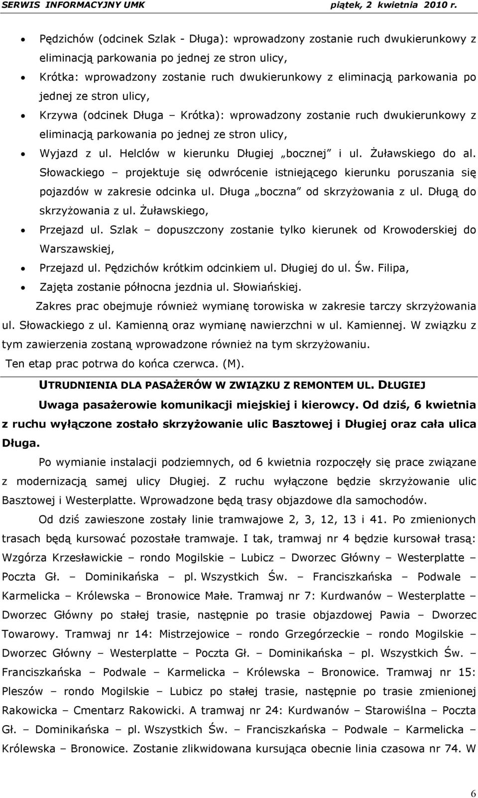 Żuławskiego do al. Słowackiego projektuje się odwrócenie istniejącego kierunku poruszania się pojazdów w zakresie odcinka ul. Długa boczna od skrzyżowania z ul. Długą do skrzyżowania z ul.