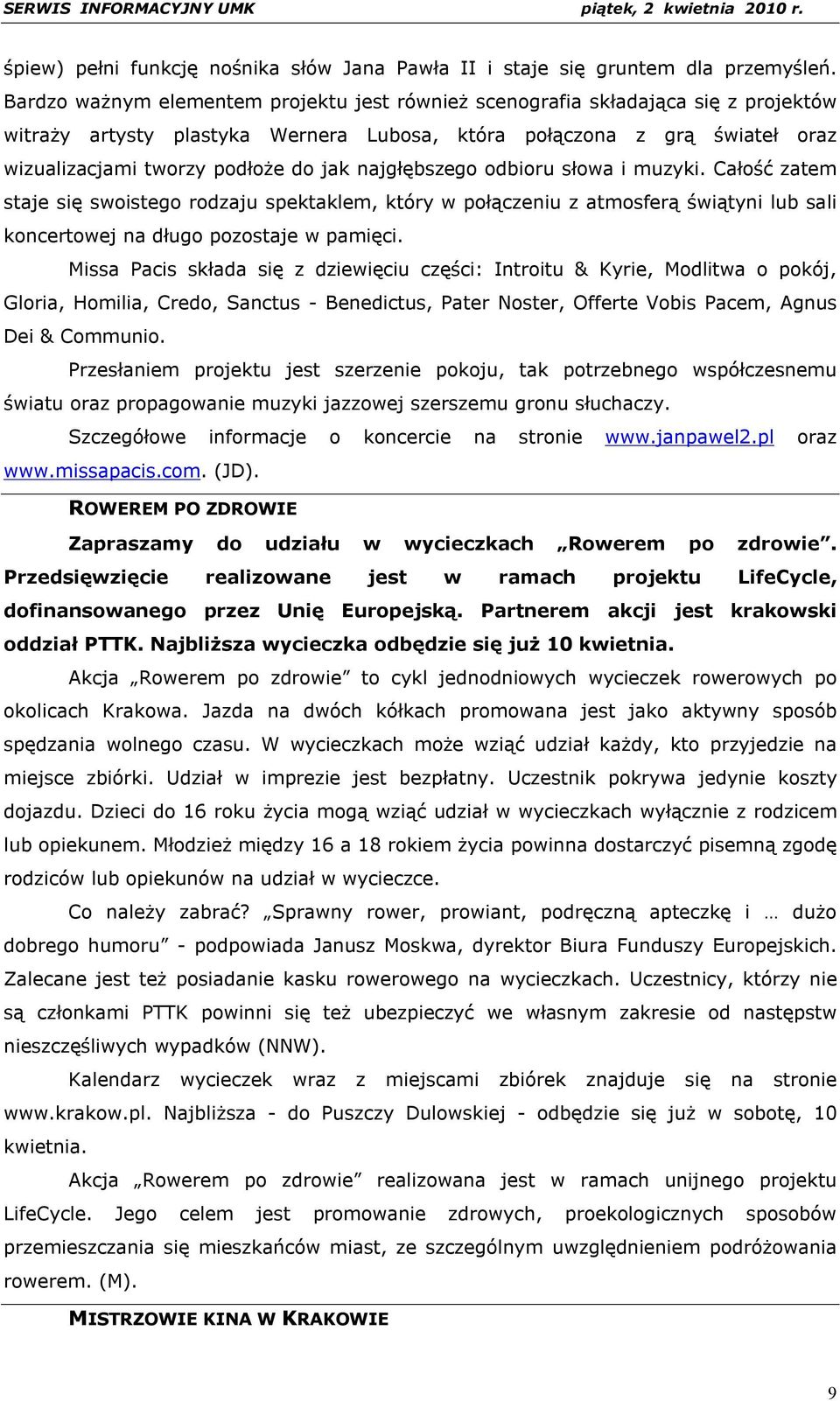 najgłębszego odbioru słowa i muzyki. Całość zatem staje się swoistego rodzaju spektaklem, który w połączeniu z atmosferą świątyni lub sali koncertowej na długo pozostaje w pamięci.