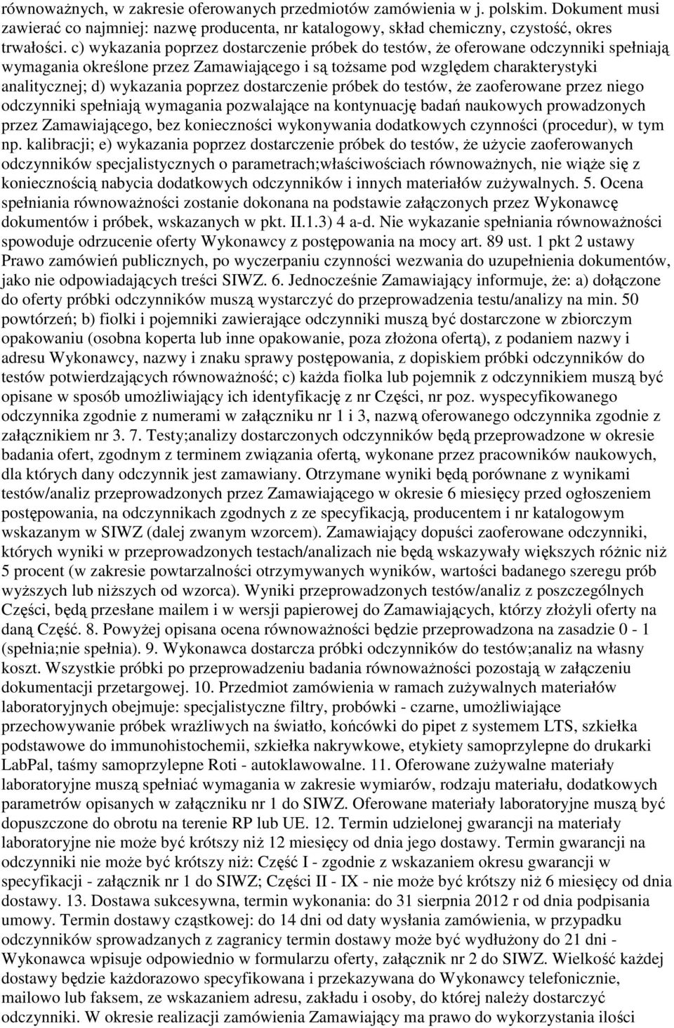 poprzez dostarczenie próbek do testów, że zaoferowane przez niego odczynniki spełniają wymagania pozwalające na kontynuację badań naukowych prowadzonych przez Zamawiającego, bez konieczności