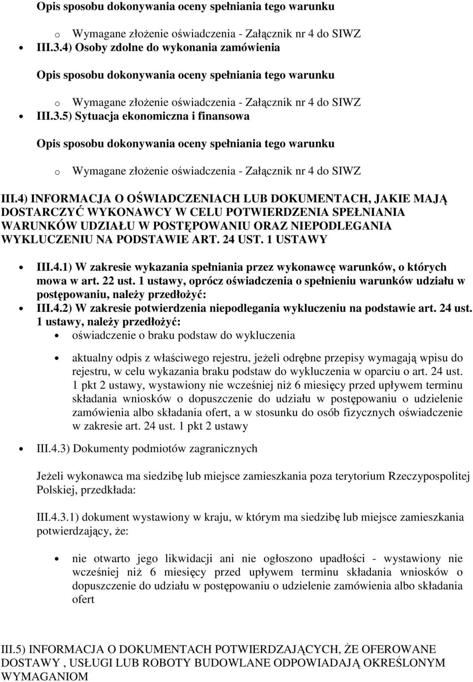 4) INFORMACJA O OŚWIADCZENIACH LUB DOKUMENTACH, JAKIE MAJĄ DOSTARCZYĆ WYKONAWCY W CELU POTWIERDZENIA SPEŁNIANIA WARUNKÓW UDZIAŁU W POSTĘPOWANIU ORAZ NIEPODLEGANIA WYKLUCZENIU NA PODSTAWIE ART. 24 UST.