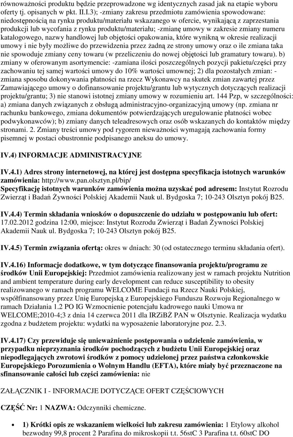 produktu/materiału; -zmianę umowy w zakresie zmiany numeru katalogowego, nazwy handlowej lub objętości opakowania, które wynikną w okresie realizacji umowy i nie były możliwe do przewidzenia przez