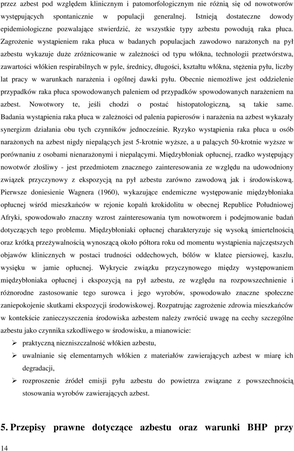 Zagrożenie wystąpieniem raka płuca w badanych populacjach zawodowo narażonych na pył azbestu wykazuje duże zróżnicowanie w zależności od typu włókna, technologii przetwórstwa, zawartości włókien