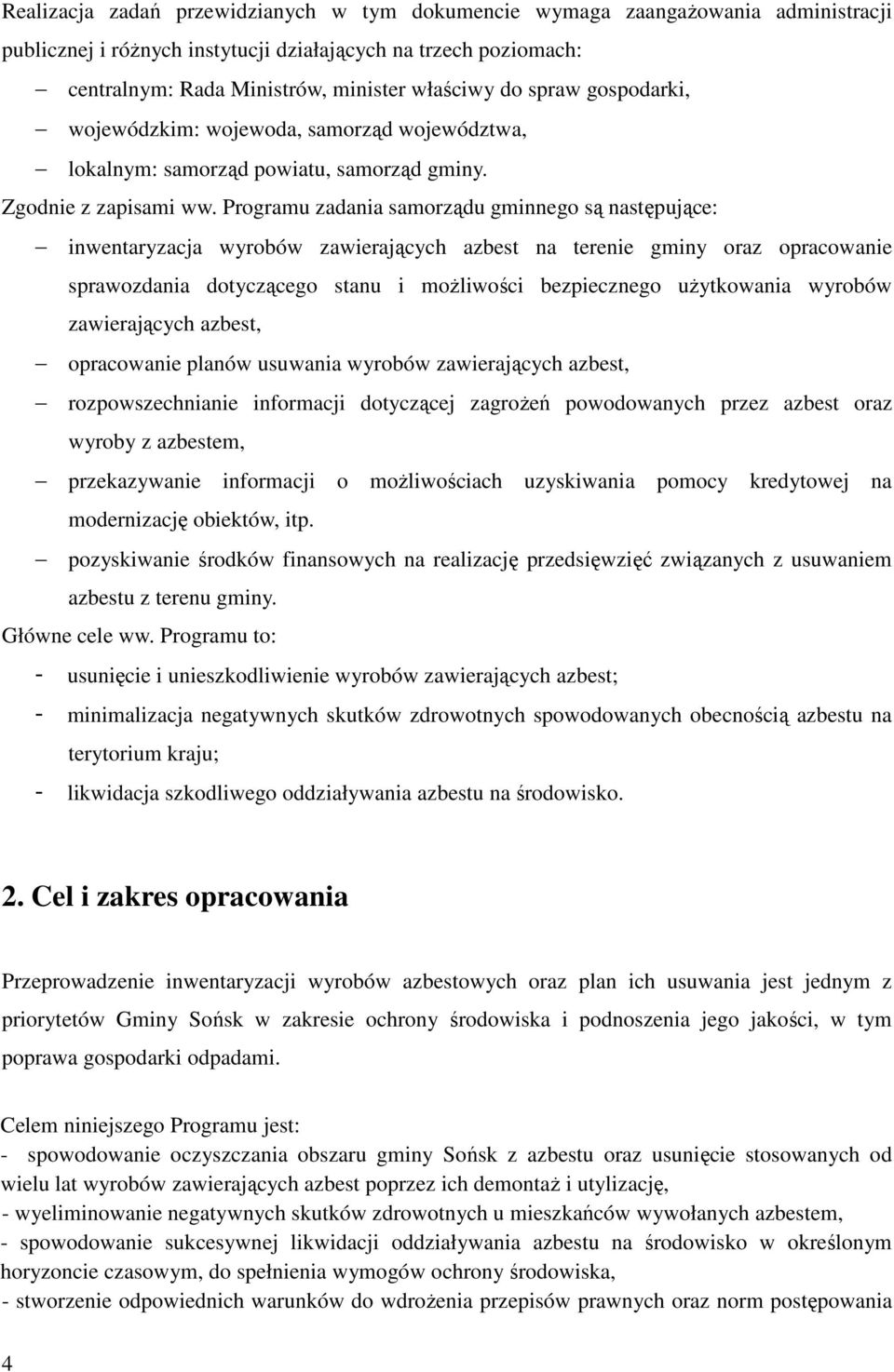 Programu zadania samorządu gminnego są następujące: inwentaryzacja wyrobów zawierających azbest na terenie gminy oraz opracowanie sprawozdania dotyczącego stanu i możliwości bezpiecznego użytkowania