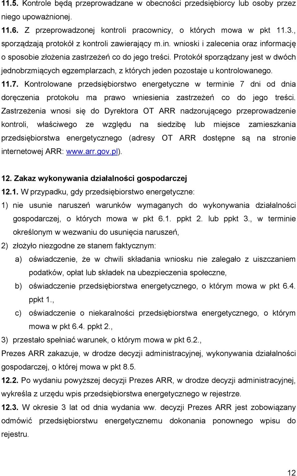 Protokół sporządzany jest w dwóch jednobrzmiących egzemplarzach, z których jeden pozostaje u kontrolowanego. 11.7.