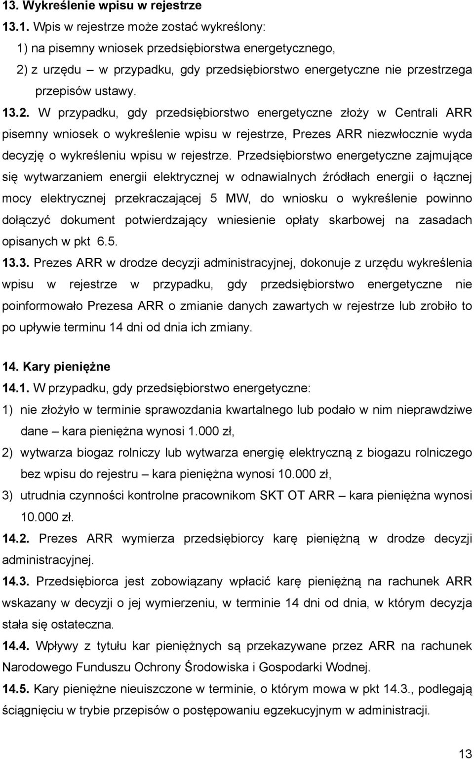 Przedsiębiorstwo energetyczne zajmujące się wytwarzaniem energii elektrycznej w odnawialnych źródłach energii o łącznej mocy elektrycznej przekraczającej 5 MW, do wniosku o wykreślenie powinno