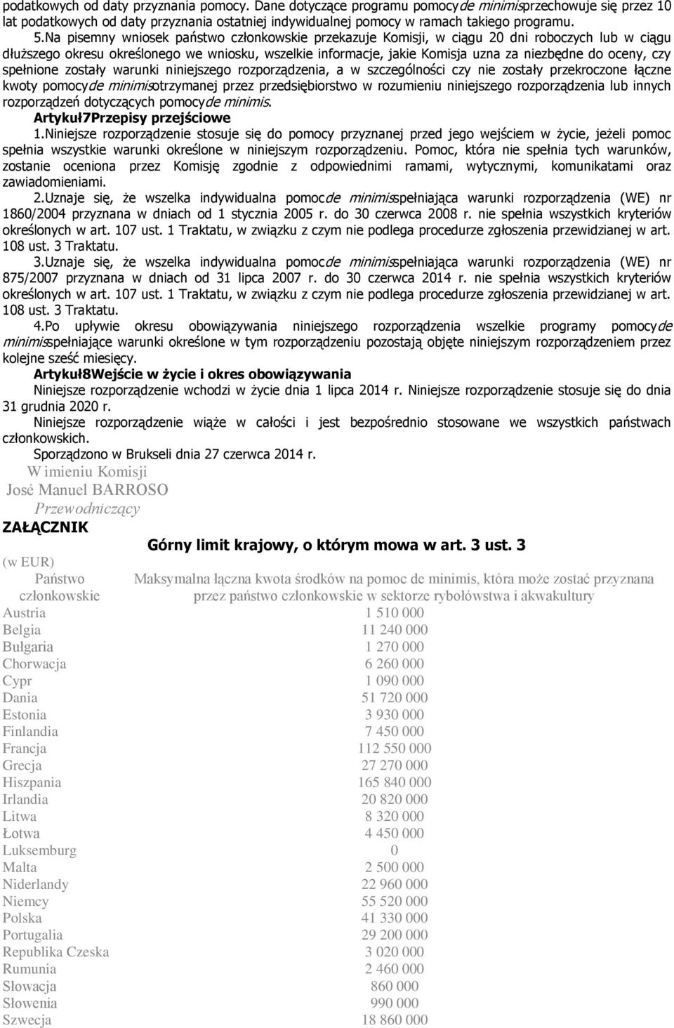 oceny, czy spełnione zostały warunki niniejszego rozporządzenia, a w szczególności czy nie zostały przekroczone łączne kwoty pomocyde minimisotrzymanej przez przedsiębiorstwo w rozumieniu niniejszego