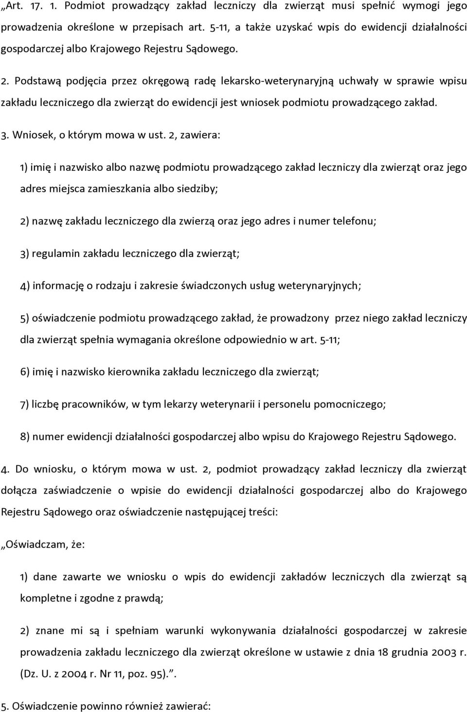 Podstawą podjęcia przez okręgową radę lekarsko-weterynaryjną uchwały w sprawie wpisu zakładu leczniczego dla zwierząt do ewidencji jest wniosek podmiotu prowadzącego zakład. 3.