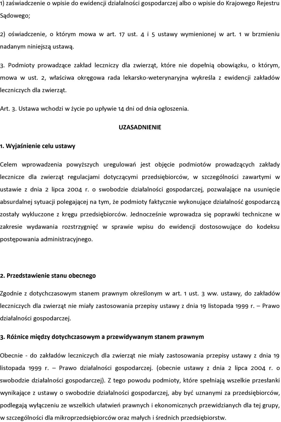 2, właściwa okręgowa rada lekarsko-weterynaryjna wykreśla z ewidencji zakładów leczniczych dla zwierząt. Art. 3. Ustawa wchodzi w życie po upływie 14 dni od dnia ogłoszenia. UZASADNIENIE 1.