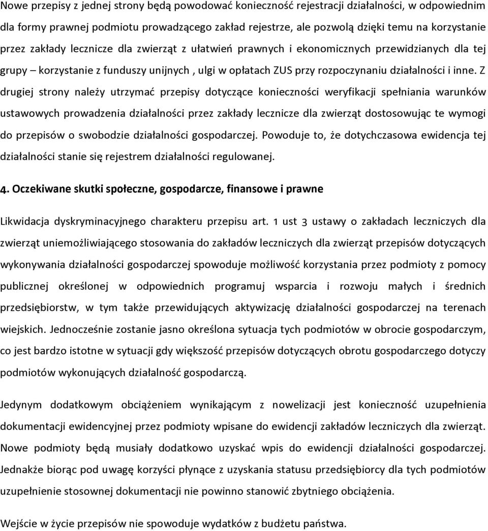 Z drugiej strony należy utrzymać przepisy dotyczące konieczności weryfikacji spełniania warunków ustawowych prowadzenia działalności przez zakłady lecznicze dla zwierząt dostosowując te wymogi do