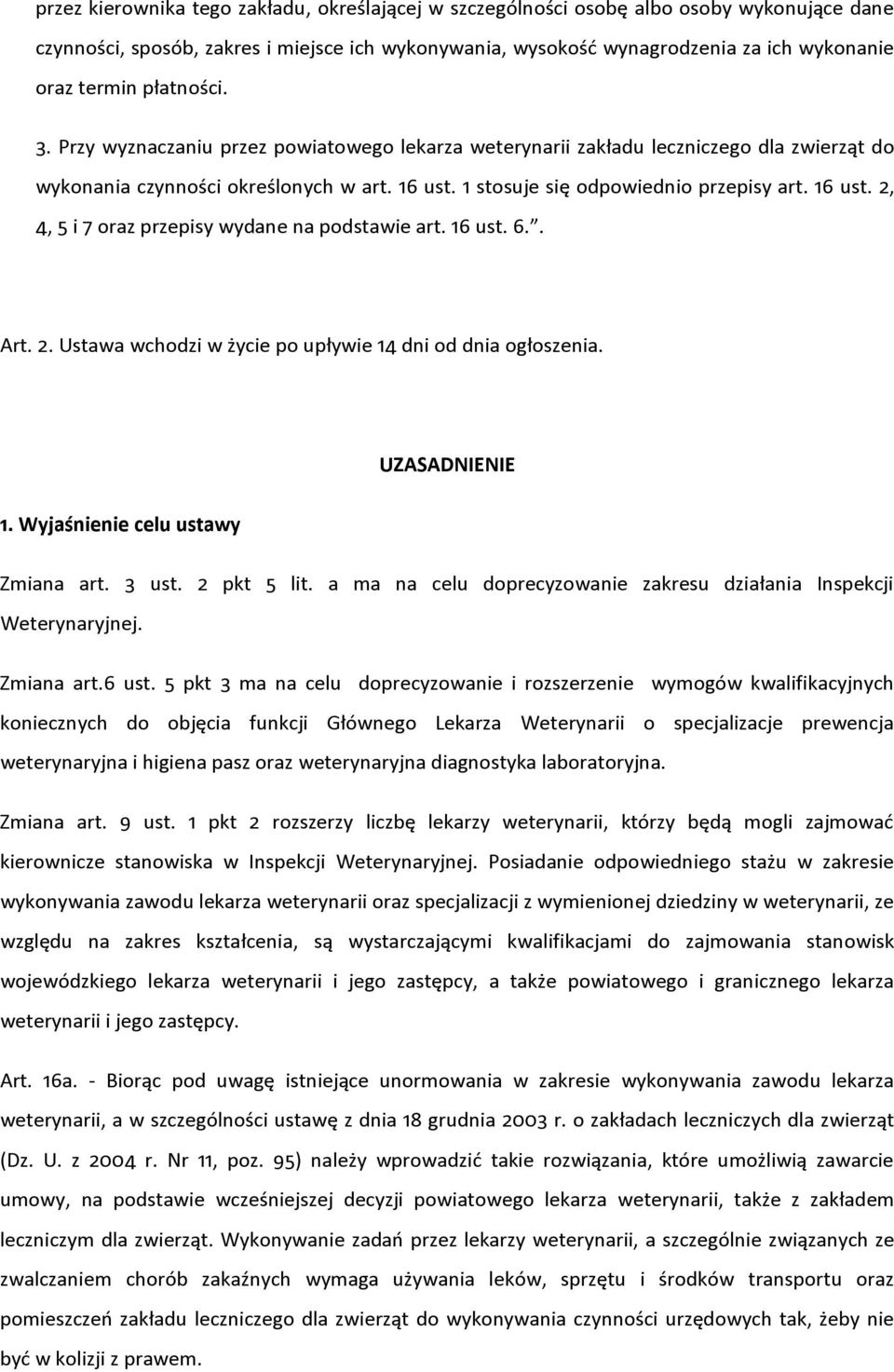 1 stosuje się odpowiednio przepisy art. 16 ust. 2, 4, 5 i 7 oraz przepisy wydane na podstawie art. 16 ust. 6.. Art. 2. Ustawa wchodzi w życie po upływie 14 dni od dnia ogłoszenia. UZASADNIENIE 1.