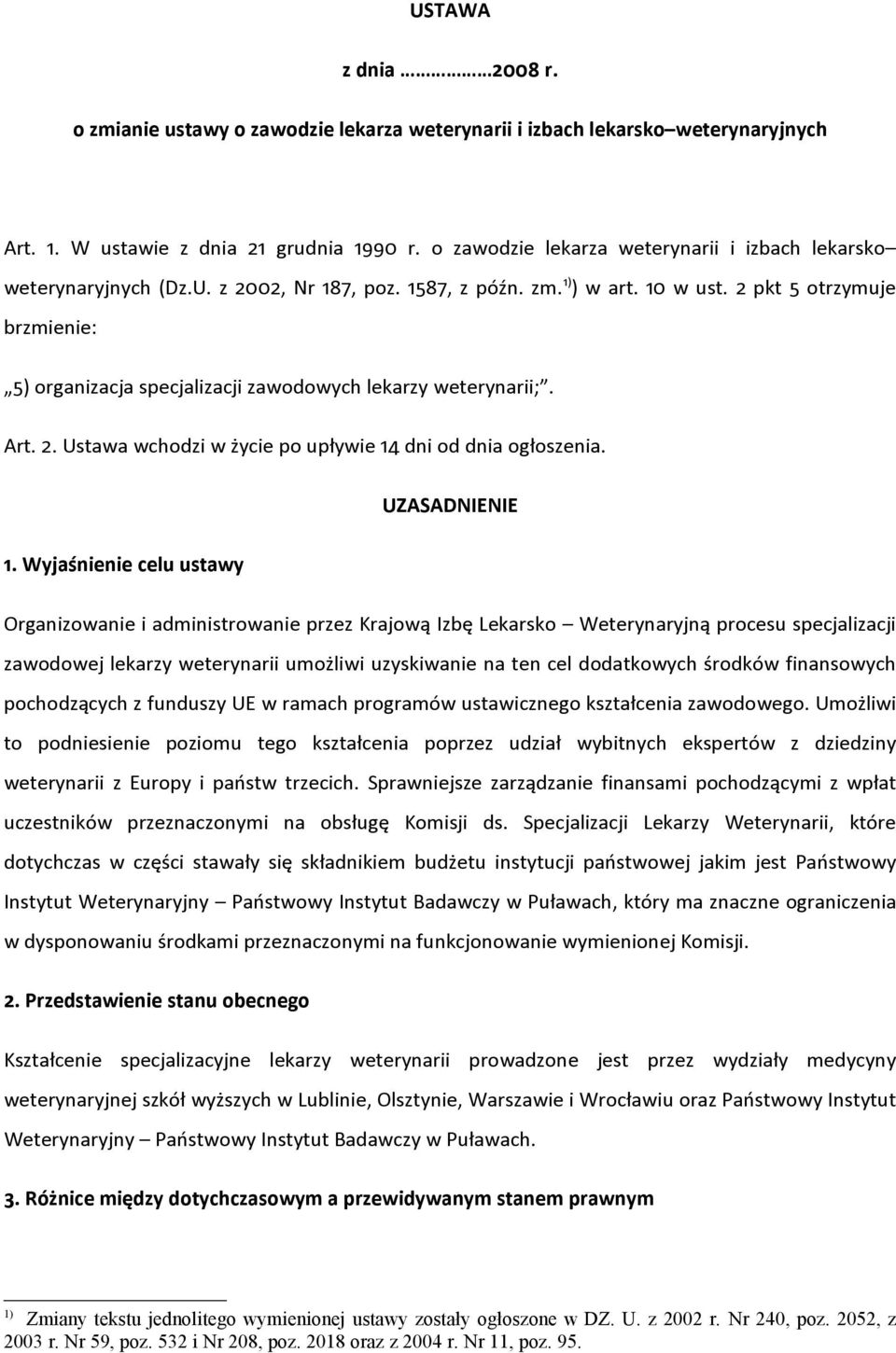 2 pkt 5 otrzymuje brzmienie: 5) organizacja specjalizacji zawodowych lekarzy weterynarii;. Art. 2. Ustawa wchodzi w życie po upływie 14 dni od dnia ogłoszenia. UZASADNIENIE 1.