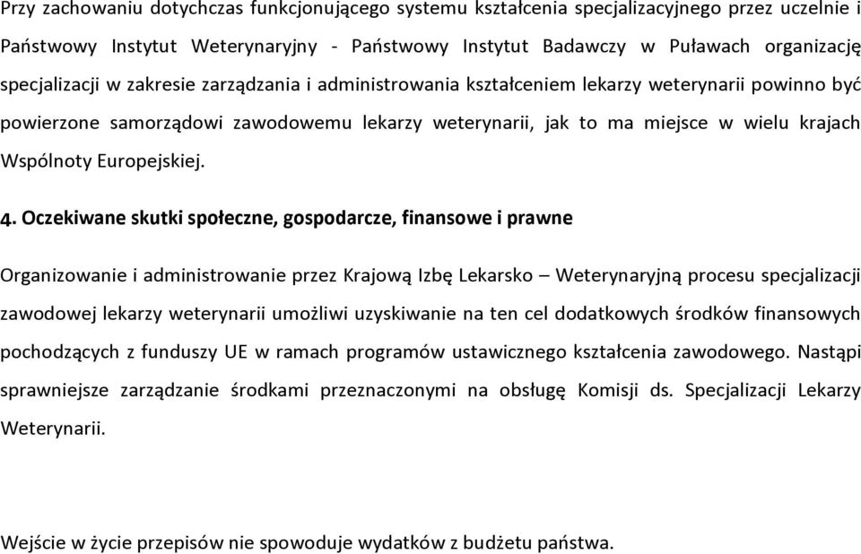 Oczekiwane skutki społeczne, gospodarcze, finansowe i prawne Organizowanie i administrowanie przez Krajową Izbę Lekarsko Weterynaryjną procesu specjalizacji zawodowej lekarzy weterynarii umożliwi