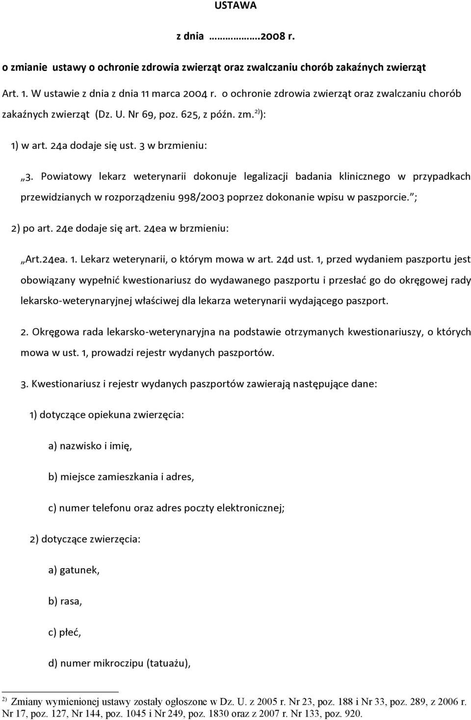 Powiatowy lekarz weterynarii dokonuje legalizacji badania klinicznego w przypadkach przewidzianych w rozporządzeniu 998/2003 poprzez dokonanie wpisu w paszporcie. ; 2) po art. 24e dodaje się art.