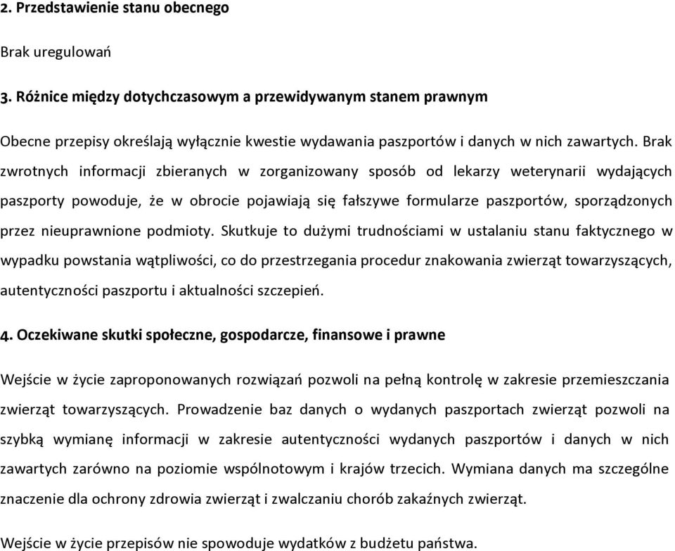 Brak zwrotnych informacji zbieranych w zorganizowany sposób od lekarzy weterynarii wydających paszporty powoduje, że w obrocie pojawiają się fałszywe formularze paszportów, sporządzonych przez