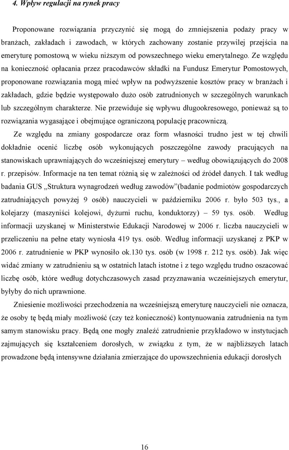 Ze względu na konieczność opłacania przez pracodawców składki na Fundusz Emerytur Pomostowych, proponowane rozwiązania mogą mieć wpływ na podwyższenie kosztów pracy w branżach i zakładach, gdzie