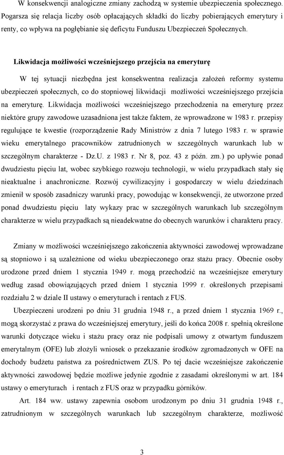 Likwidacja możliwości wcześniejszego przejścia na emeryturę W tej sytuacji niezbędna jest konsekwentna realizacja założeń reformy systemu ubezpieczeń społecznych, co do stopniowej likwidacji