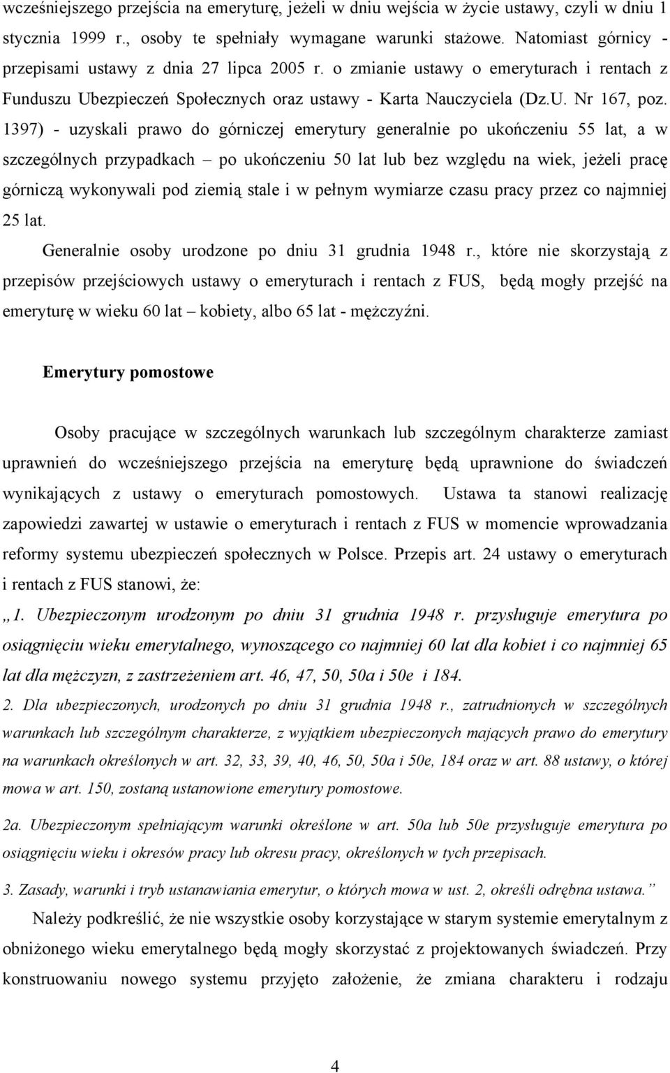 1397) - uzyskali prawo do górniczej emerytury generalnie po ukończeniu 55 lat, a w szczególnych przypadkach po ukończeniu 50 lat lub bez względu na wiek, jeżeli pracę górniczą wykonywali pod ziemią