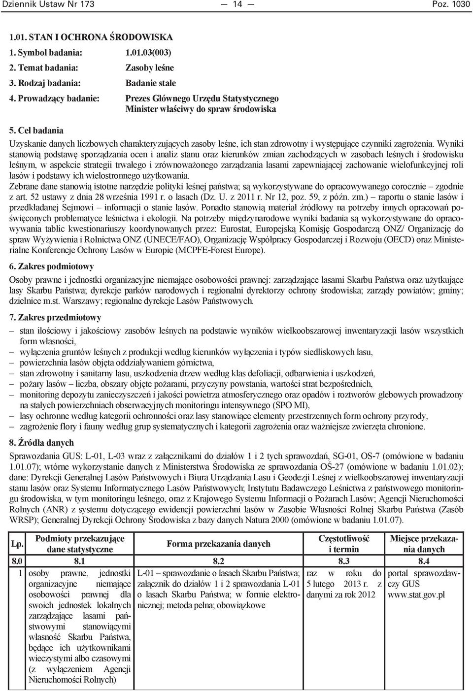 enia. Wyniki stanowi podstaw sporz dzania ocen i analiz stanu oraz kierunków zmian zachodz cych w zasobach le nych i rodowisku le nym, w aspekcie strategii trwa ego i zrównowa onego zarz dzania