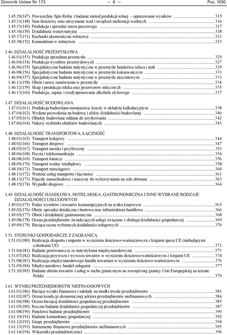 .. 323 1.46. DZIA ALNO PRZEMYS OWA 1.46.01(153) Produkcja sprzedana przemys u... 325 1.46.04(154) Produkcja wyrobów przemys owych... 327 1.46.06(155) Specjalistyczne badania statystyczne w przemy le hutnictwa elaza i stali.